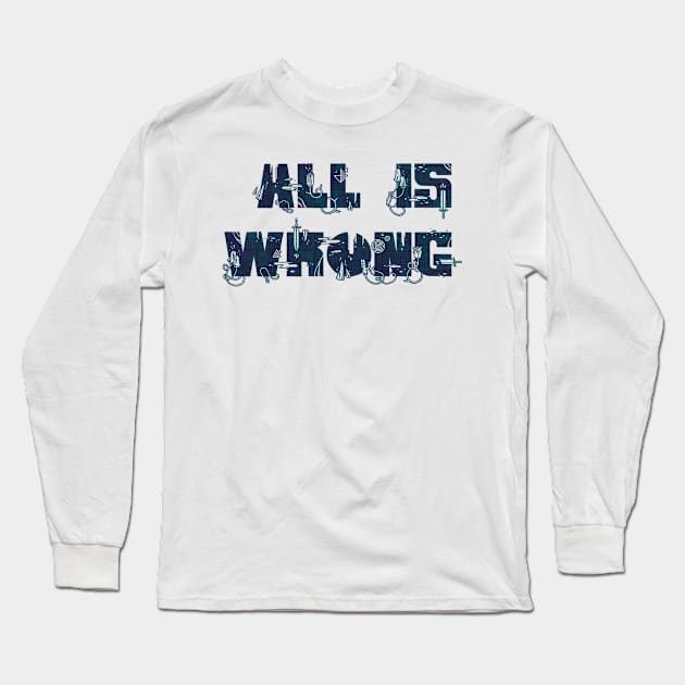 All Is Wrong Long Sleeve T-Shirt by againstbound